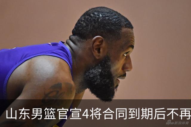 山东男篮官宣4将合同到期后不再续约：感恩相伴 逐梦前行